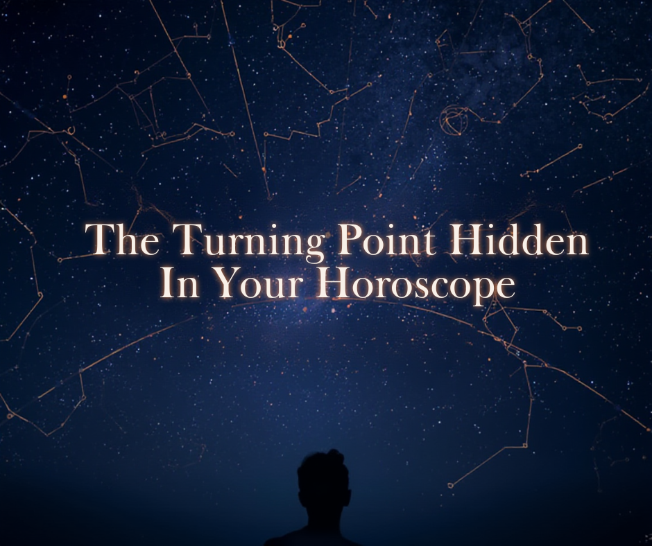 The Turning Point Hidden In Your Horoscope
