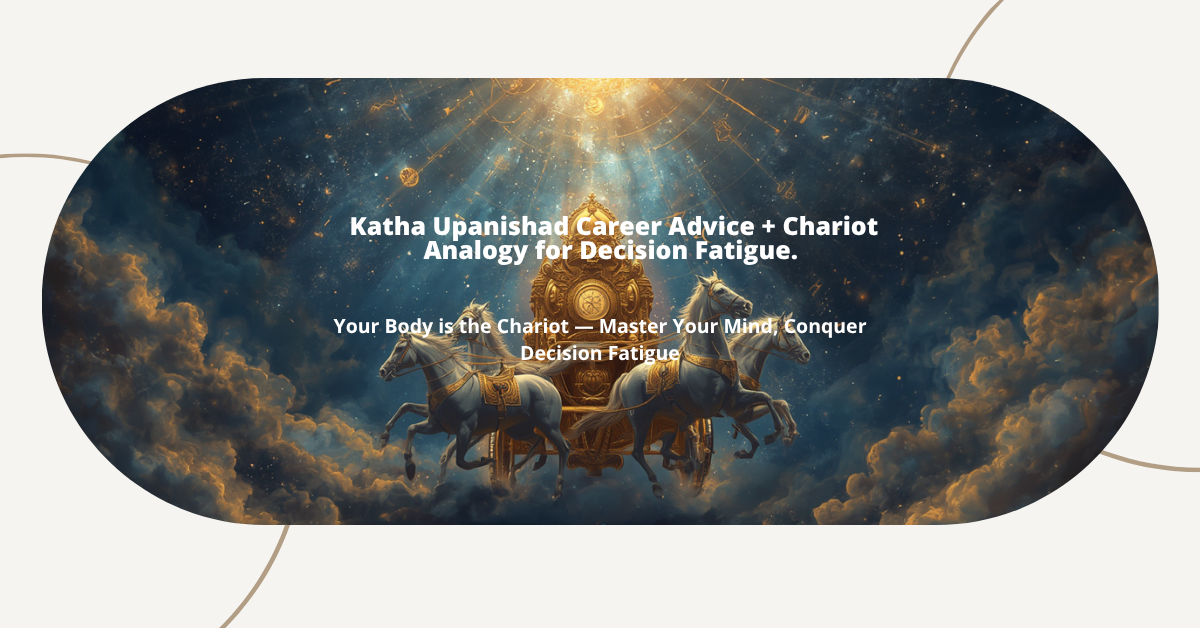 Katha Upanishad Career Advice + Chariot Analogy for Decision Fatigue