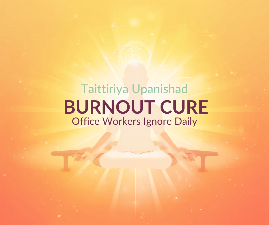 Taittiriya Upanishad Burnout Cure + 3 Koshas Office Workers Ignore Daily