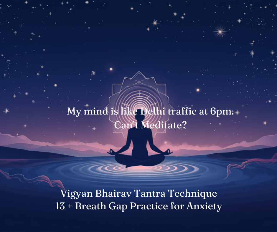 My mind is like Delhi traffic at 6pm. Can’t Meditate? Vigyan Bhairav Tantra Technique + Breath Gap Practice for Anxiety